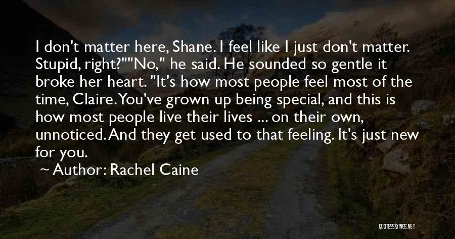 Rachel Caine Quotes: I Don't Matter Here, Shane. I Feel Like I Just Don't Matter. Stupid, Right?no, He Said. He Sounded So Gentle