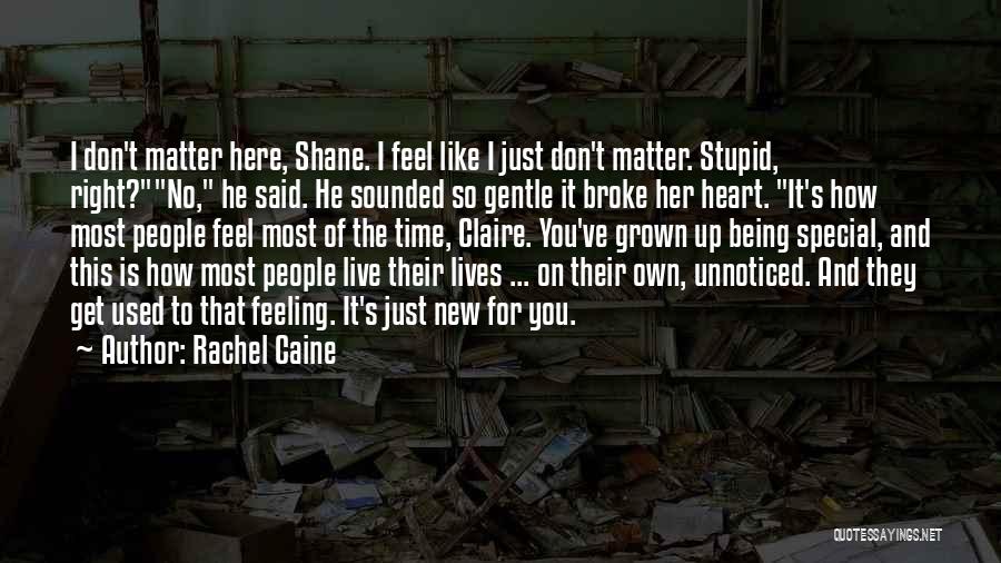 Rachel Caine Quotes: I Don't Matter Here, Shane. I Feel Like I Just Don't Matter. Stupid, Right?no, He Said. He Sounded So Gentle