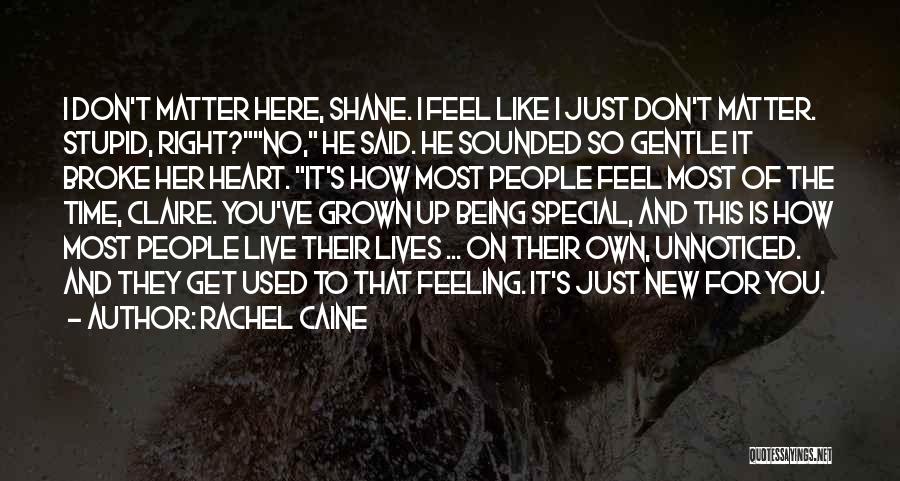 Rachel Caine Quotes: I Don't Matter Here, Shane. I Feel Like I Just Don't Matter. Stupid, Right?no, He Said. He Sounded So Gentle