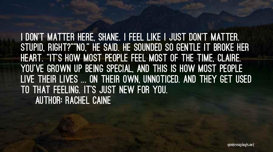 Rachel Caine Quotes: I Don't Matter Here, Shane. I Feel Like I Just Don't Matter. Stupid, Right?no, He Said. He Sounded So Gentle