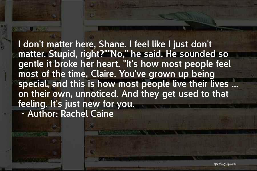 Rachel Caine Quotes: I Don't Matter Here, Shane. I Feel Like I Just Don't Matter. Stupid, Right?no, He Said. He Sounded So Gentle