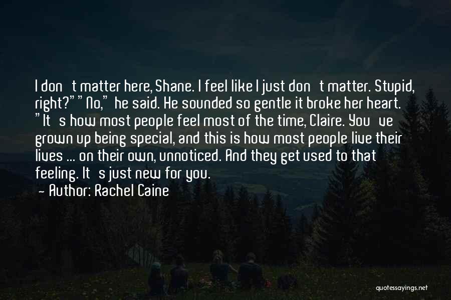 Rachel Caine Quotes: I Don't Matter Here, Shane. I Feel Like I Just Don't Matter. Stupid, Right?no, He Said. He Sounded So Gentle