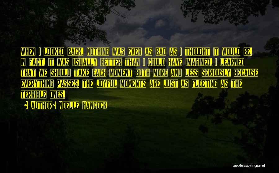 Noelle Hancock Quotes: When I Looked Back, Nothing Was Ever As Bad As I Thought It Would Be. In Fact, It Was Usually