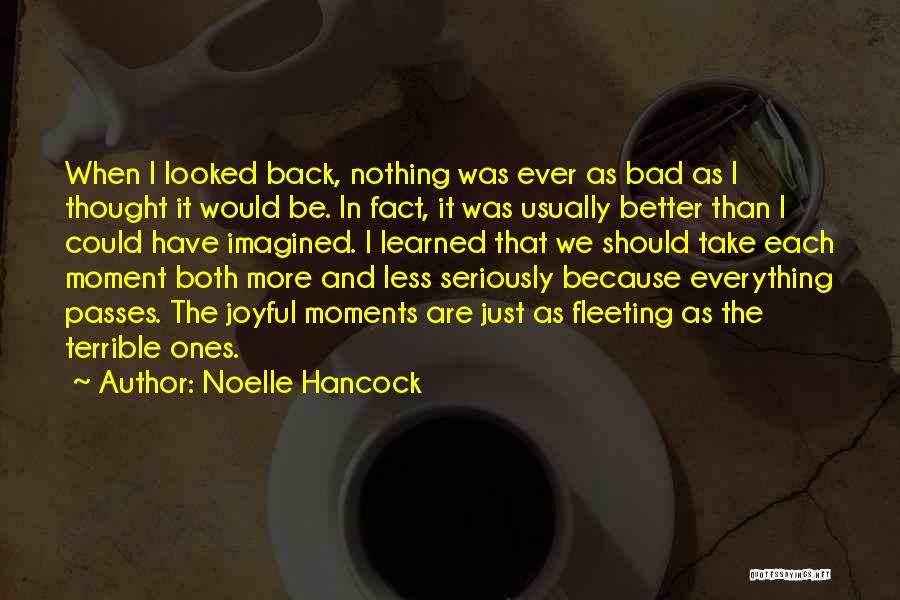 Noelle Hancock Quotes: When I Looked Back, Nothing Was Ever As Bad As I Thought It Would Be. In Fact, It Was Usually