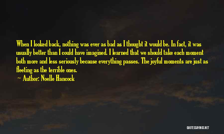 Noelle Hancock Quotes: When I Looked Back, Nothing Was Ever As Bad As I Thought It Would Be. In Fact, It Was Usually