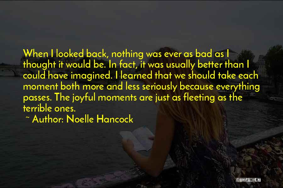 Noelle Hancock Quotes: When I Looked Back, Nothing Was Ever As Bad As I Thought It Would Be. In Fact, It Was Usually