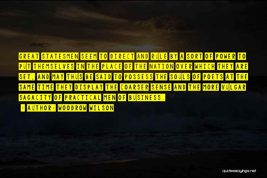 Woodrow Wilson Quotes: Great Statesmen Seem To Direct And Rule By A Sort Of Power To Put Themselves In The Place Of The