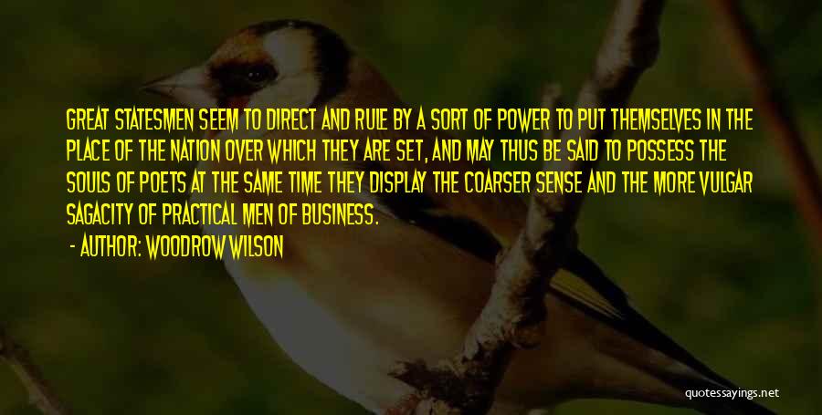 Woodrow Wilson Quotes: Great Statesmen Seem To Direct And Rule By A Sort Of Power To Put Themselves In The Place Of The