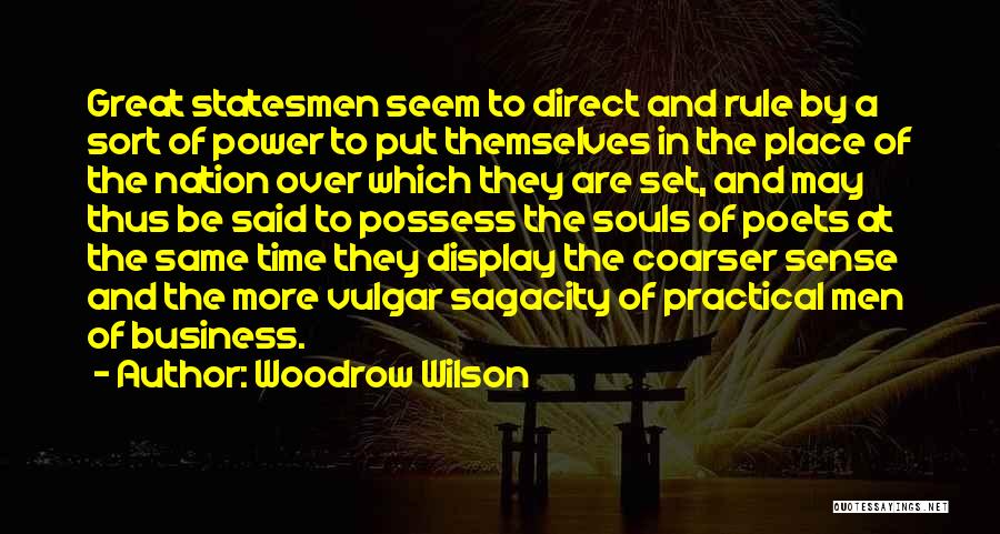 Woodrow Wilson Quotes: Great Statesmen Seem To Direct And Rule By A Sort Of Power To Put Themselves In The Place Of The