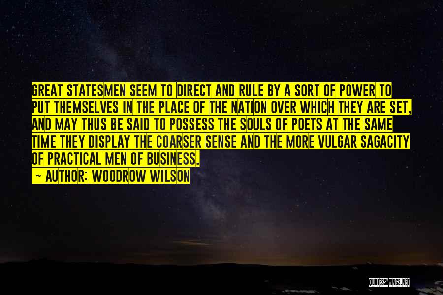 Woodrow Wilson Quotes: Great Statesmen Seem To Direct And Rule By A Sort Of Power To Put Themselves In The Place Of The