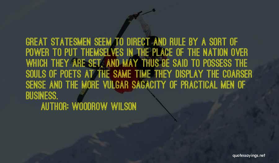 Woodrow Wilson Quotes: Great Statesmen Seem To Direct And Rule By A Sort Of Power To Put Themselves In The Place Of The