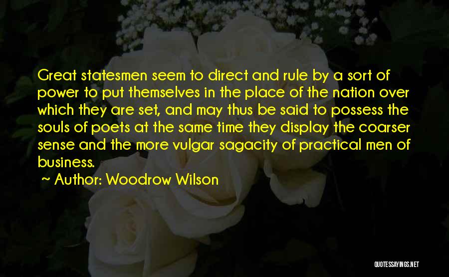 Woodrow Wilson Quotes: Great Statesmen Seem To Direct And Rule By A Sort Of Power To Put Themselves In The Place Of The