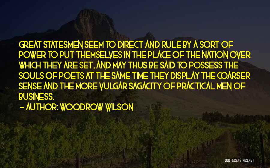 Woodrow Wilson Quotes: Great Statesmen Seem To Direct And Rule By A Sort Of Power To Put Themselves In The Place Of The