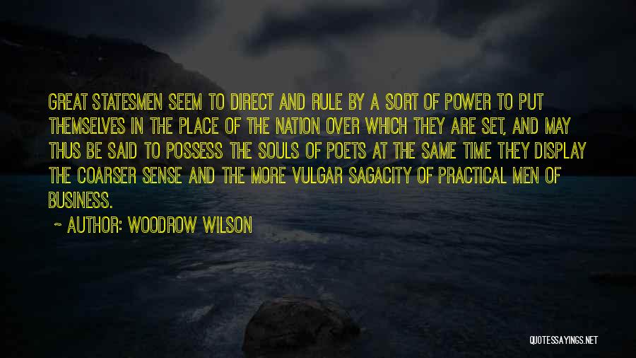 Woodrow Wilson Quotes: Great Statesmen Seem To Direct And Rule By A Sort Of Power To Put Themselves In The Place Of The