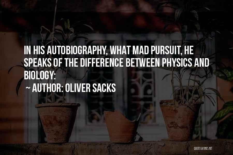 Oliver Sacks Quotes: In His Autobiography, What Mad Pursuit, He Speaks Of The Difference Between Physics And Biology: