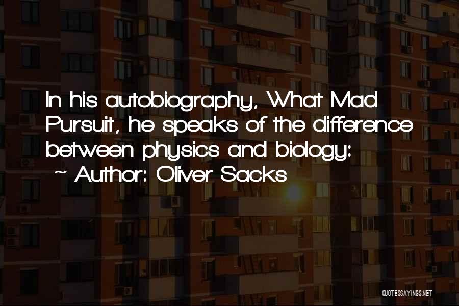 Oliver Sacks Quotes: In His Autobiography, What Mad Pursuit, He Speaks Of The Difference Between Physics And Biology: