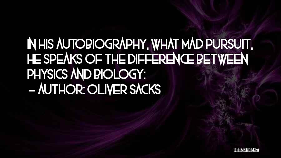 Oliver Sacks Quotes: In His Autobiography, What Mad Pursuit, He Speaks Of The Difference Between Physics And Biology: