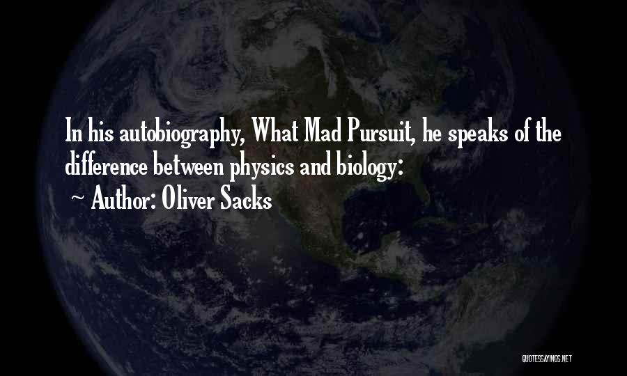 Oliver Sacks Quotes: In His Autobiography, What Mad Pursuit, He Speaks Of The Difference Between Physics And Biology: