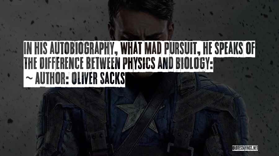 Oliver Sacks Quotes: In His Autobiography, What Mad Pursuit, He Speaks Of The Difference Between Physics And Biology: