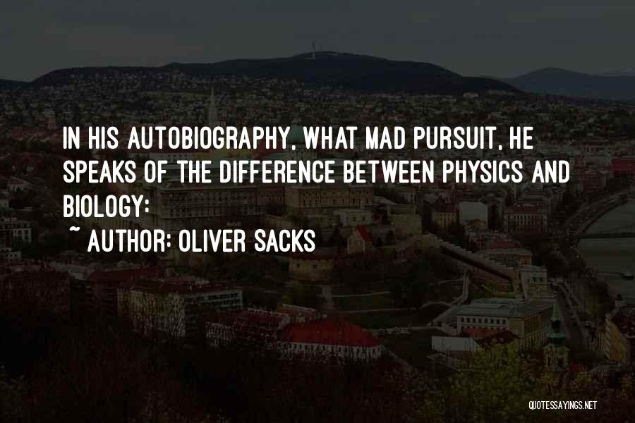 Oliver Sacks Quotes: In His Autobiography, What Mad Pursuit, He Speaks Of The Difference Between Physics And Biology: