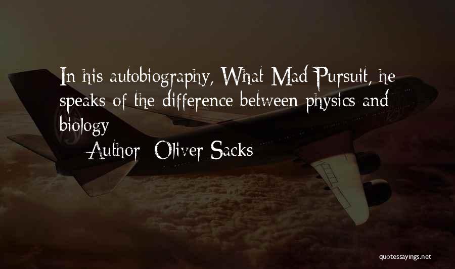 Oliver Sacks Quotes: In His Autobiography, What Mad Pursuit, He Speaks Of The Difference Between Physics And Biology:
