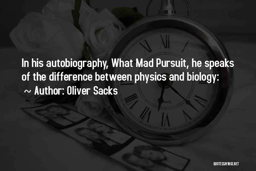Oliver Sacks Quotes: In His Autobiography, What Mad Pursuit, He Speaks Of The Difference Between Physics And Biology: