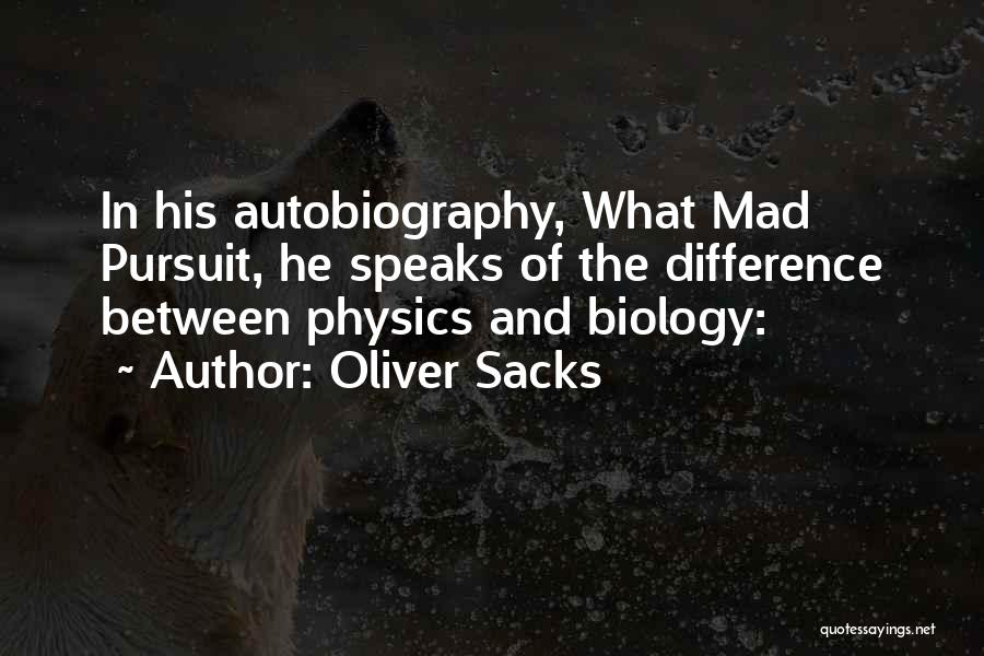 Oliver Sacks Quotes: In His Autobiography, What Mad Pursuit, He Speaks Of The Difference Between Physics And Biology:
