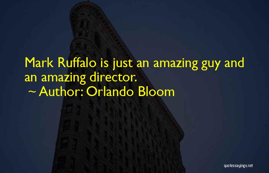 Orlando Bloom Quotes: Mark Ruffalo Is Just An Amazing Guy And An Amazing Director.