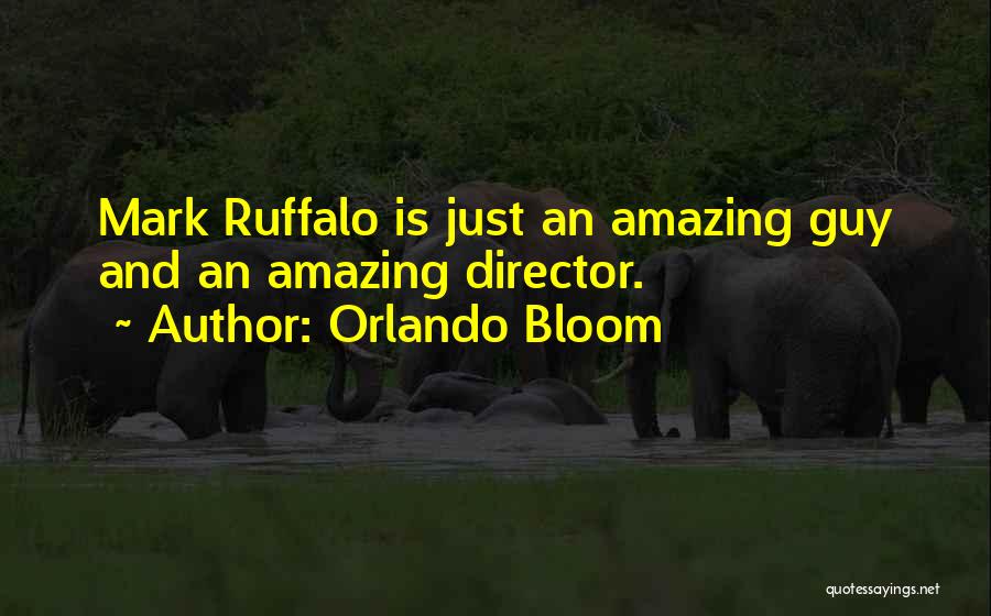 Orlando Bloom Quotes: Mark Ruffalo Is Just An Amazing Guy And An Amazing Director.