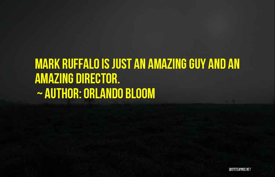 Orlando Bloom Quotes: Mark Ruffalo Is Just An Amazing Guy And An Amazing Director.