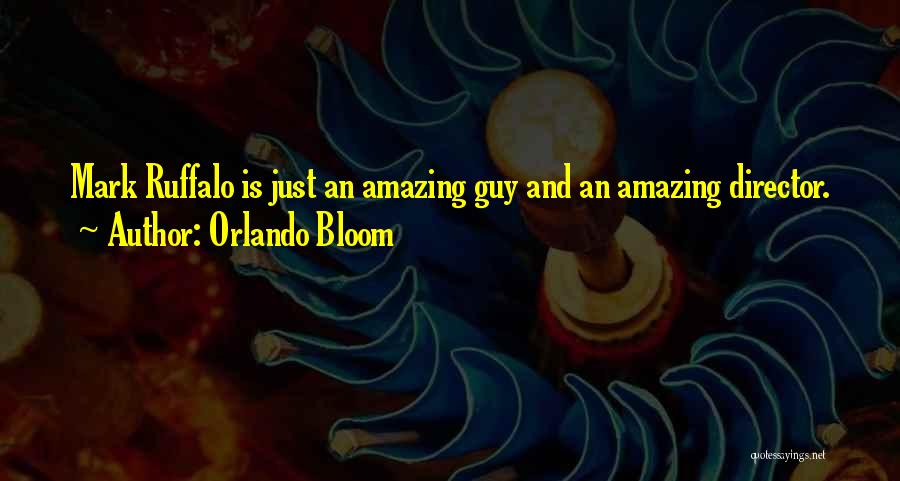 Orlando Bloom Quotes: Mark Ruffalo Is Just An Amazing Guy And An Amazing Director.