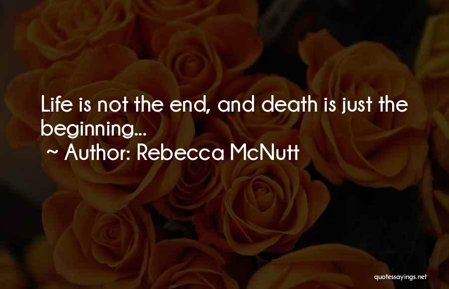 Rebecca McNutt Quotes: Life Is Not The End, And Death Is Just The Beginning...