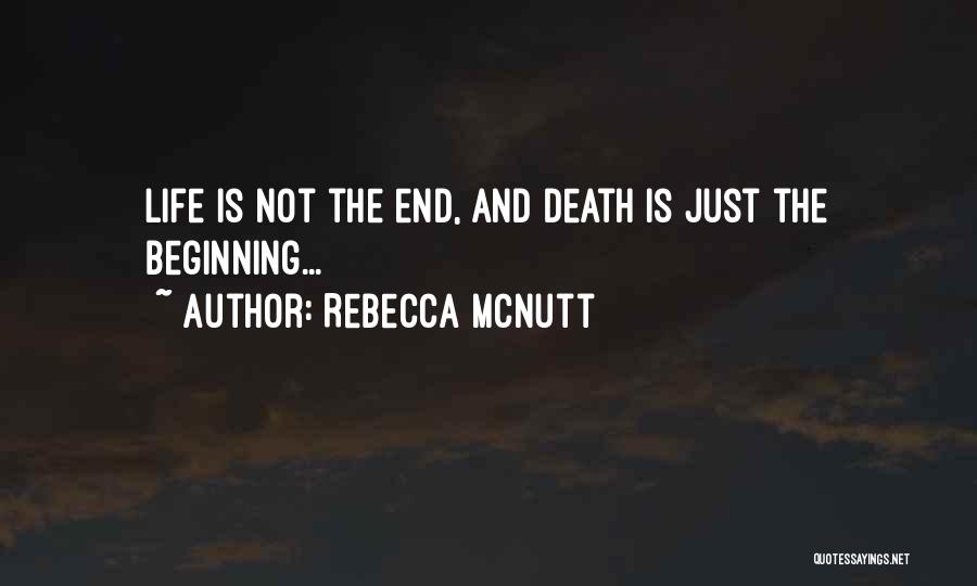 Rebecca McNutt Quotes: Life Is Not The End, And Death Is Just The Beginning...