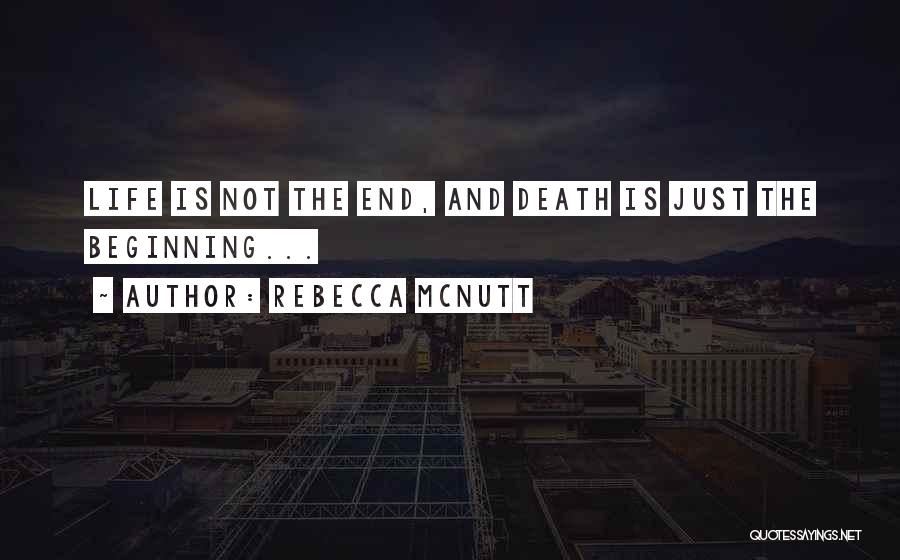 Rebecca McNutt Quotes: Life Is Not The End, And Death Is Just The Beginning...