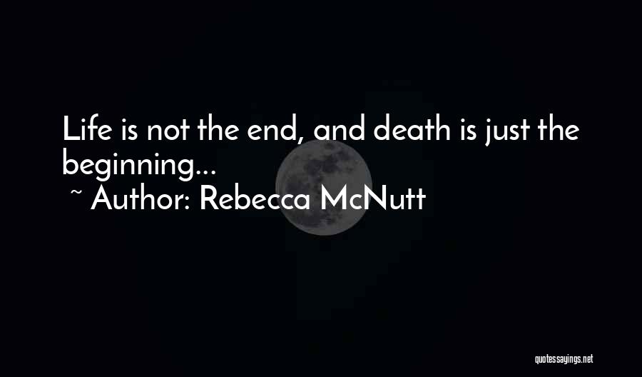 Rebecca McNutt Quotes: Life Is Not The End, And Death Is Just The Beginning...