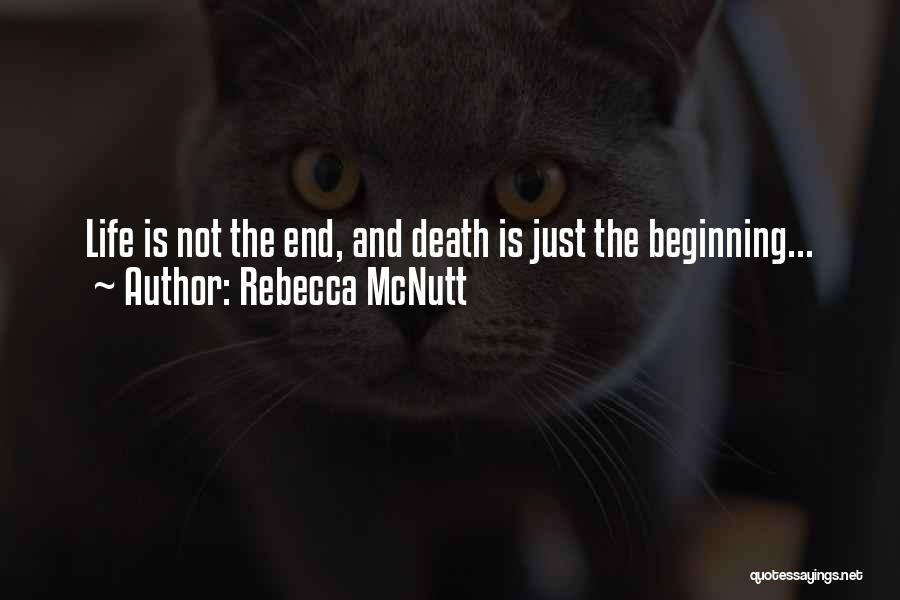 Rebecca McNutt Quotes: Life Is Not The End, And Death Is Just The Beginning...