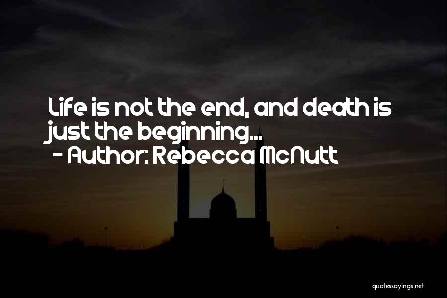 Rebecca McNutt Quotes: Life Is Not The End, And Death Is Just The Beginning...