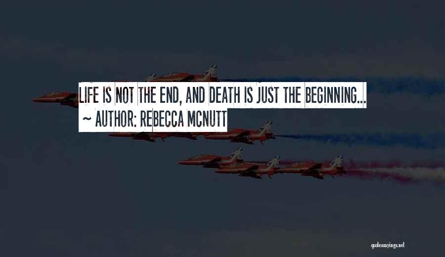 Rebecca McNutt Quotes: Life Is Not The End, And Death Is Just The Beginning...