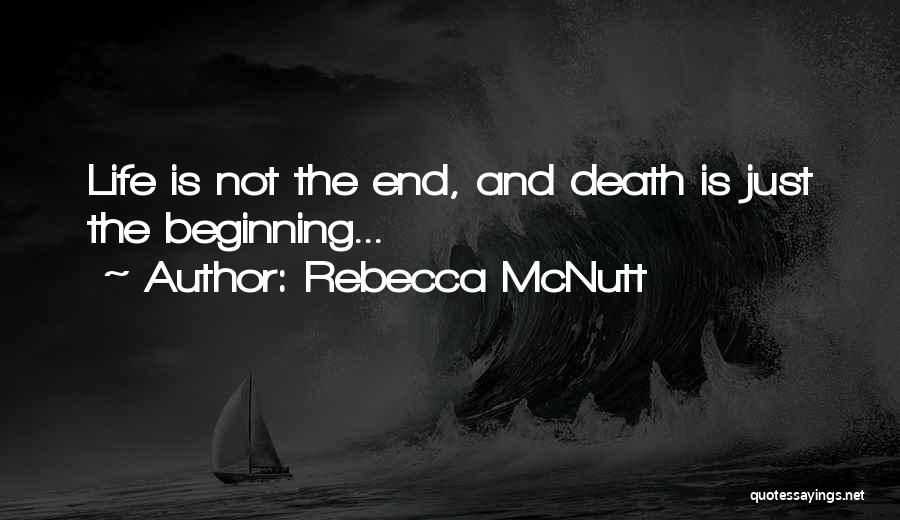 Rebecca McNutt Quotes: Life Is Not The End, And Death Is Just The Beginning...