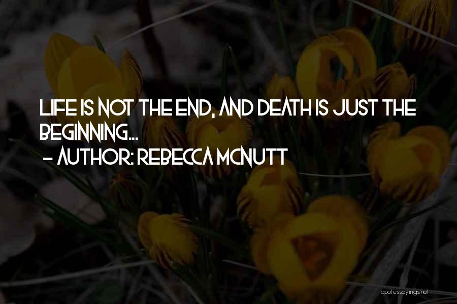 Rebecca McNutt Quotes: Life Is Not The End, And Death Is Just The Beginning...