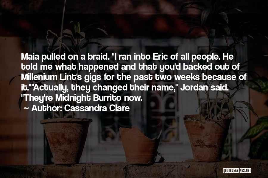 Cassandra Clare Quotes: Maia Pulled On A Braid. I Ran Into Eric Of All People. He Told Me What Happened And That You'd