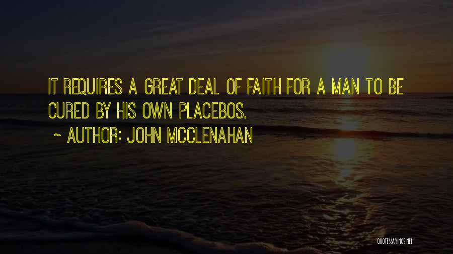John McClenahan Quotes: It Requires A Great Deal Of Faith For A Man To Be Cured By His Own Placebos.