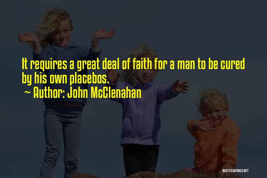 John McClenahan Quotes: It Requires A Great Deal Of Faith For A Man To Be Cured By His Own Placebos.