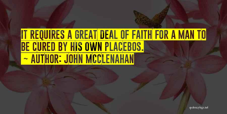 John McClenahan Quotes: It Requires A Great Deal Of Faith For A Man To Be Cured By His Own Placebos.