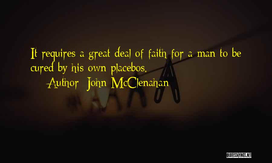 John McClenahan Quotes: It Requires A Great Deal Of Faith For A Man To Be Cured By His Own Placebos.