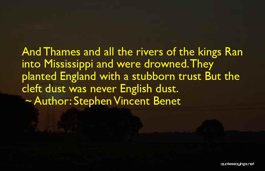Stephen Vincent Benet Quotes: And Thames And All The Rivers Of The Kings Ran Into Mississippi And Were Drowned. They Planted England With A