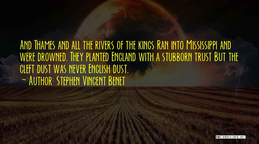 Stephen Vincent Benet Quotes: And Thames And All The Rivers Of The Kings Ran Into Mississippi And Were Drowned. They Planted England With A