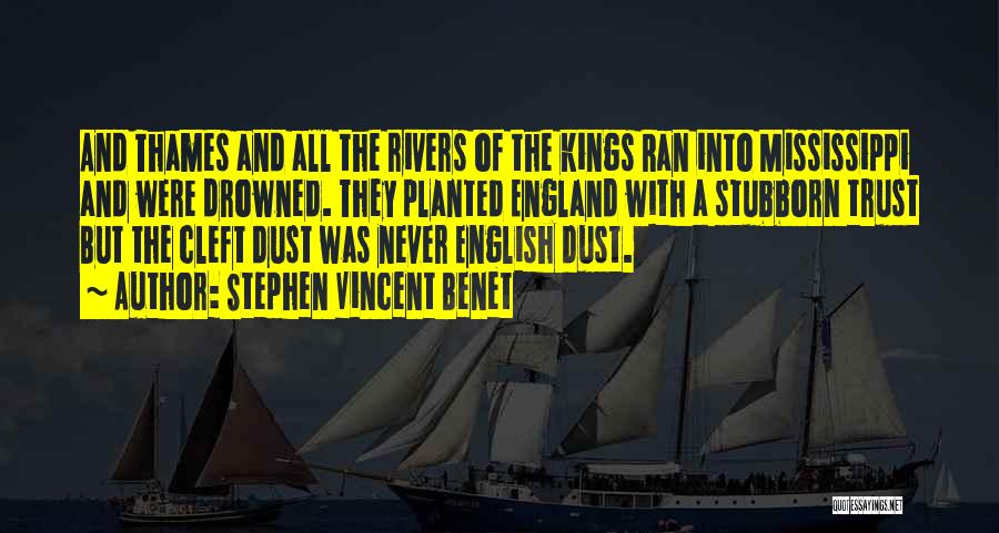 Stephen Vincent Benet Quotes: And Thames And All The Rivers Of The Kings Ran Into Mississippi And Were Drowned. They Planted England With A