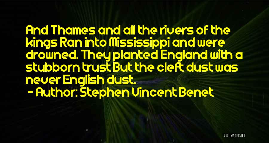 Stephen Vincent Benet Quotes: And Thames And All The Rivers Of The Kings Ran Into Mississippi And Were Drowned. They Planted England With A