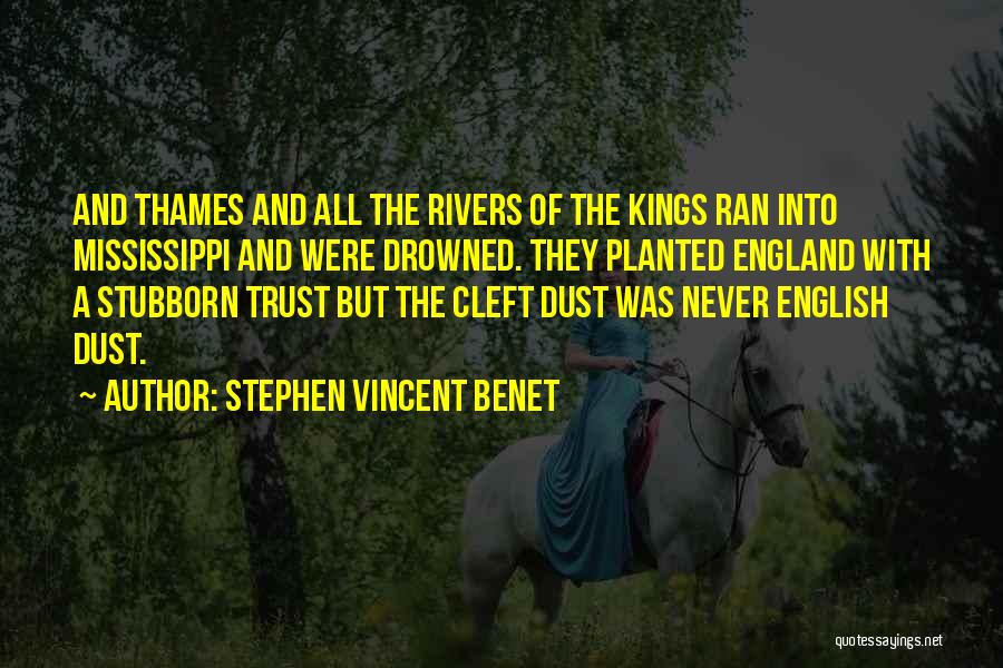Stephen Vincent Benet Quotes: And Thames And All The Rivers Of The Kings Ran Into Mississippi And Were Drowned. They Planted England With A